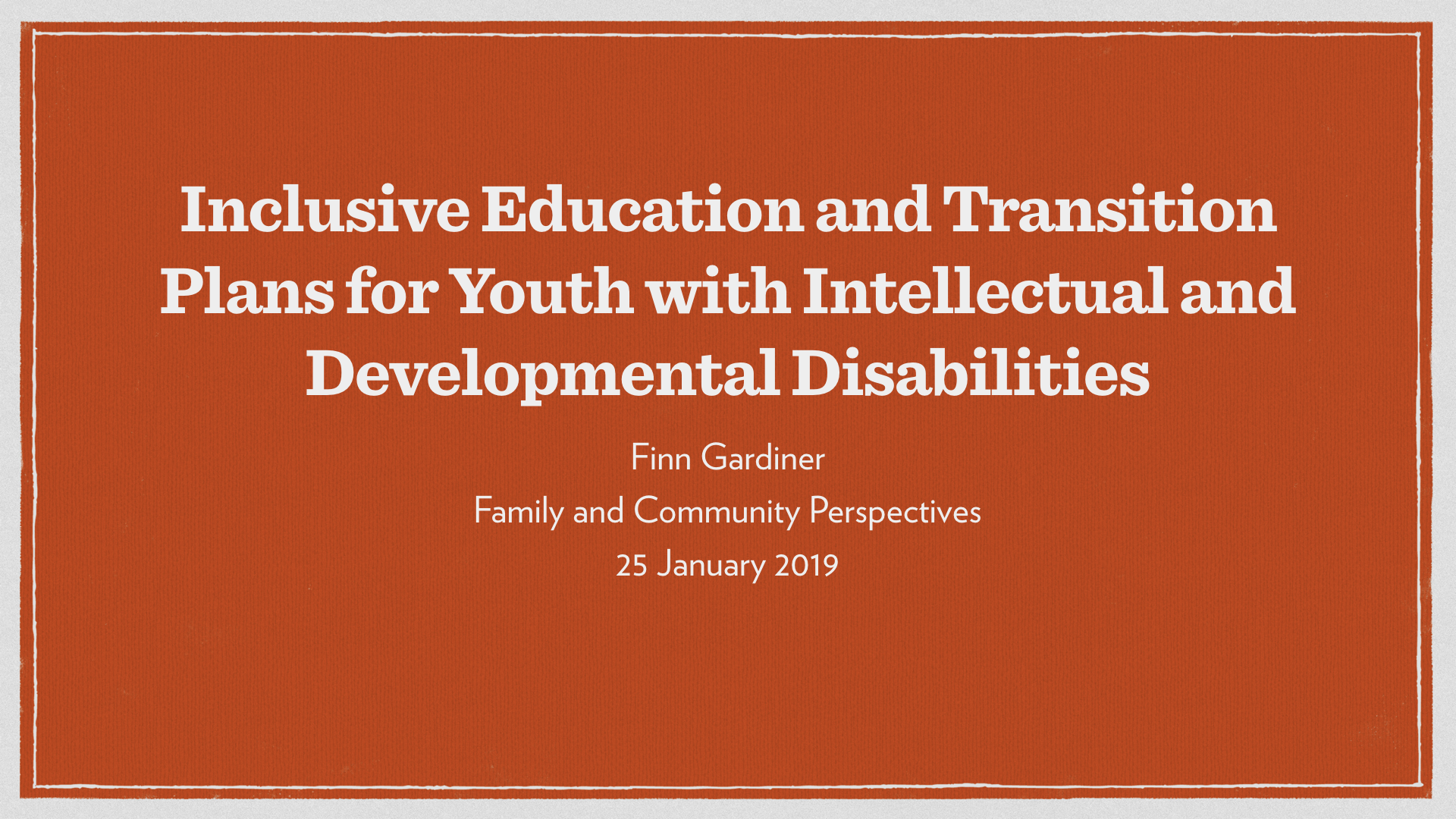 Inclusive Education and Transition Plans for Youth with Intellectual and Developmental Disabilities - Finn Gardiner - Family and Community Perspectives - 25 January 2019